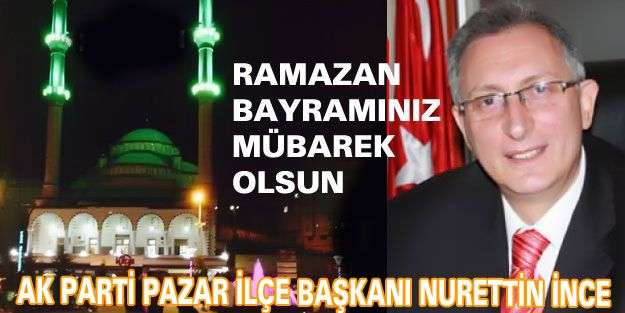 AK Parti İl&ccedil;e Başkanı İnce'den Ramazan Bayram Mesajı