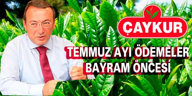 &Ccedil;AYKUR Temmuz Ayı Yaş &Ccedil;ay Bedellerini Bayramı &Ouml;ncesi &Ouml;deyecek