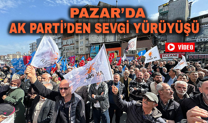 AK Parti Pazar'da Sevgi Yürüyüşü Yaptı
