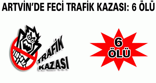 Artvin'de Trafik Kazası:6 ölü