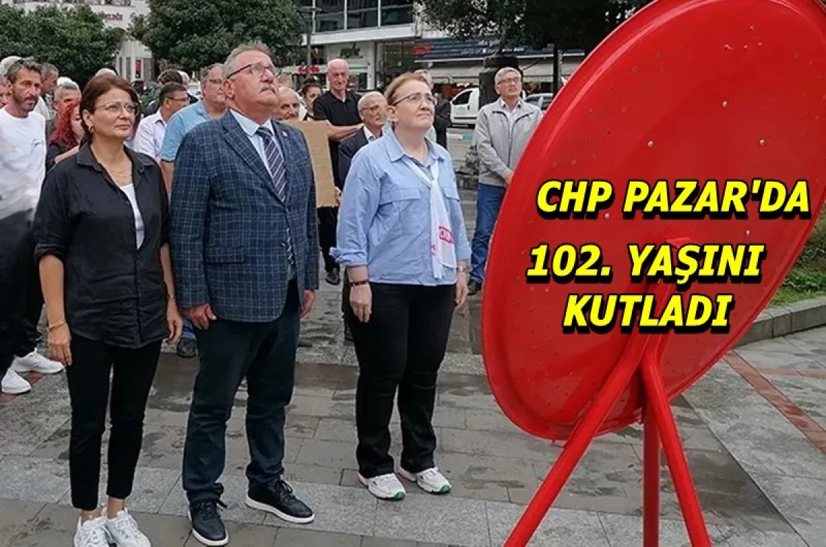 CHP’nin 102. Kuruluş Yıldönümü Pazar’da Kutlandı