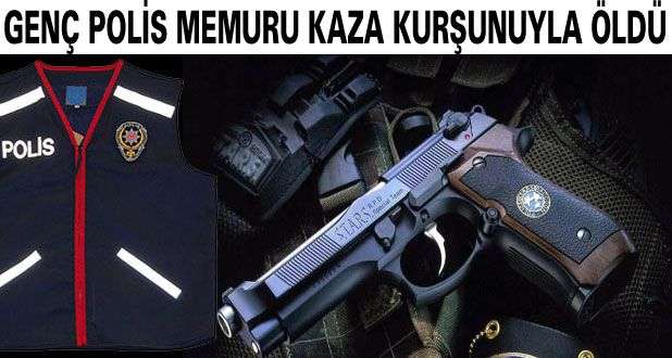 Genç Polis Memuru Kaza Kurşunuyla Öldü
