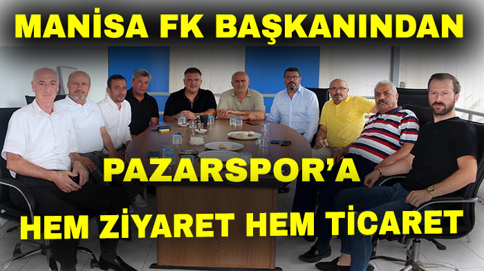 Manisa FK Başkanı Aktan'dan Pazarspor’a Ziyaret