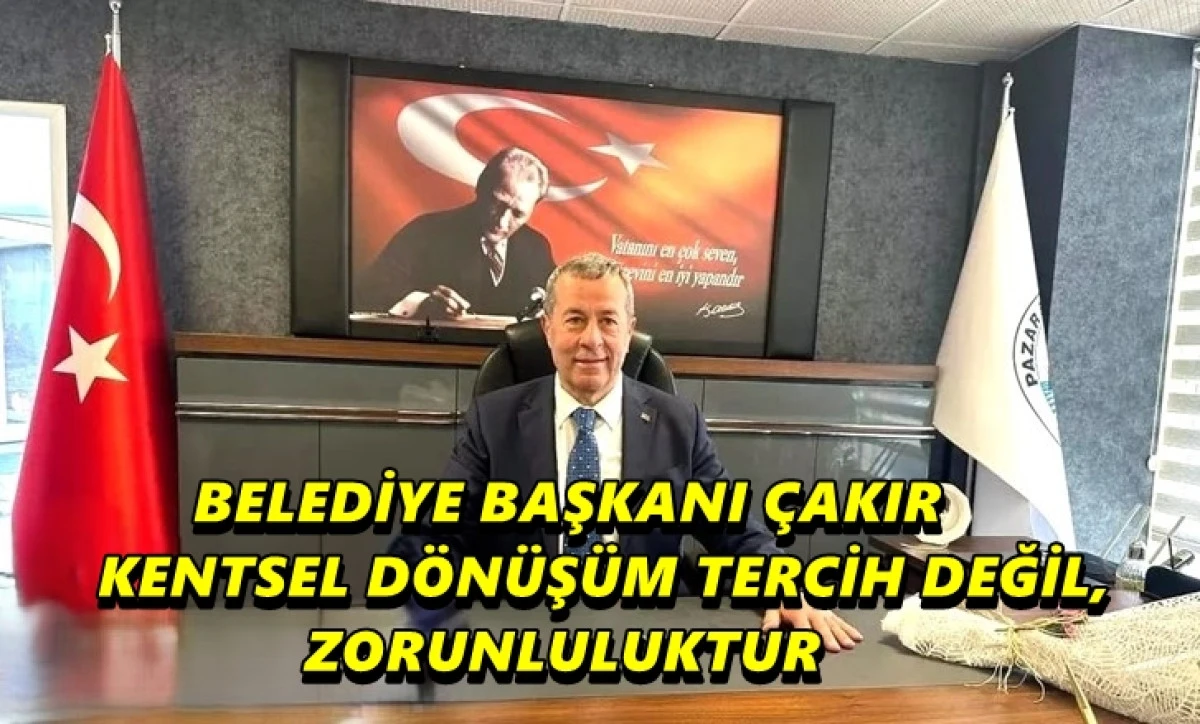 Pazar Belediye Başkanı &Ccedil;akır&rsquo;dan Kentsel D&ouml;n&uuml;ş&uuml;m A&ccedil;ıklaması
