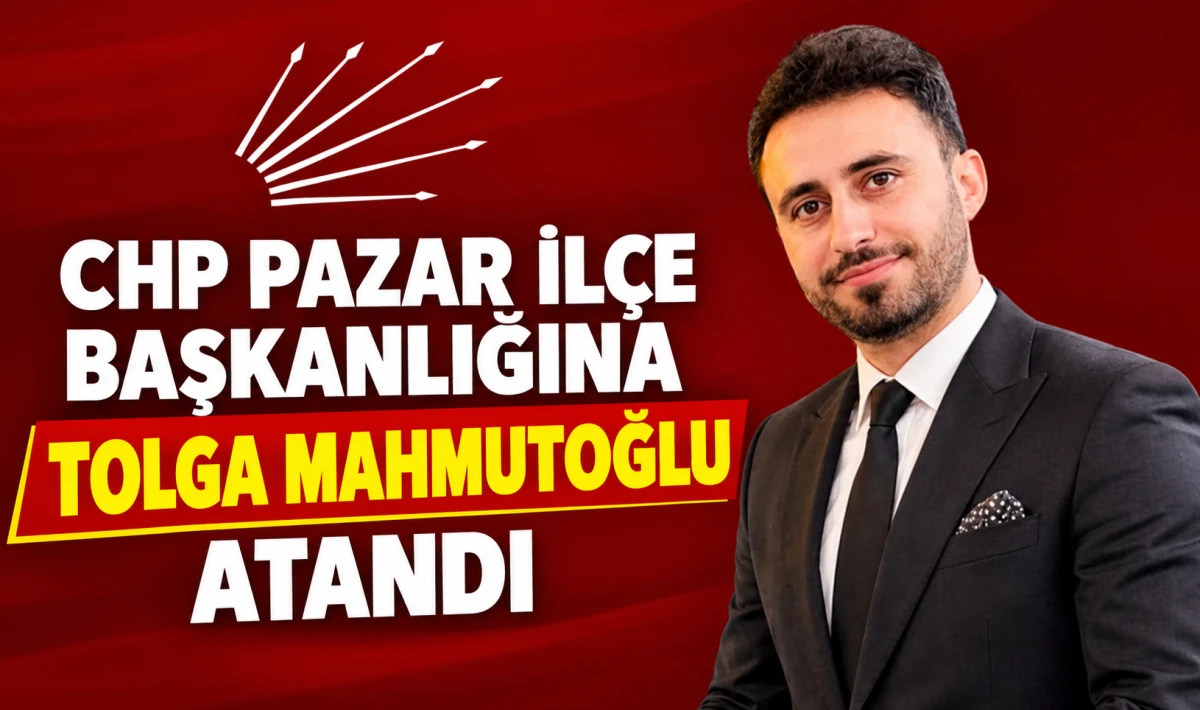 Pazar CHP İl&ccedil;e Başkanlığına Tolga Mahmutoğlu Atandı