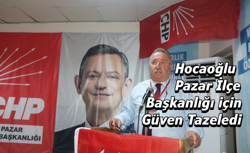 Pazar CHP’de Hocaoğlu Yeniden Başkan Seçildi