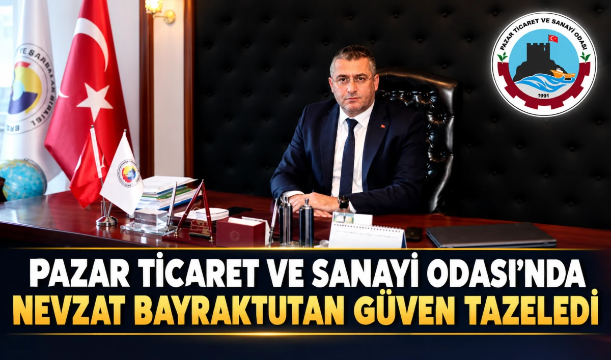 Pazar TSO&rsquo;da Nevzat Bayraktutan Yeniden Başkan Se&ccedil;ildi