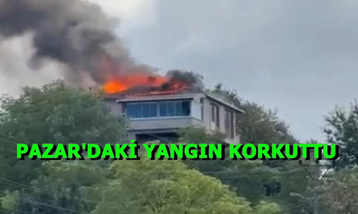 Pazar’da Meydana Gelen Çatı Yangını Korkuttu