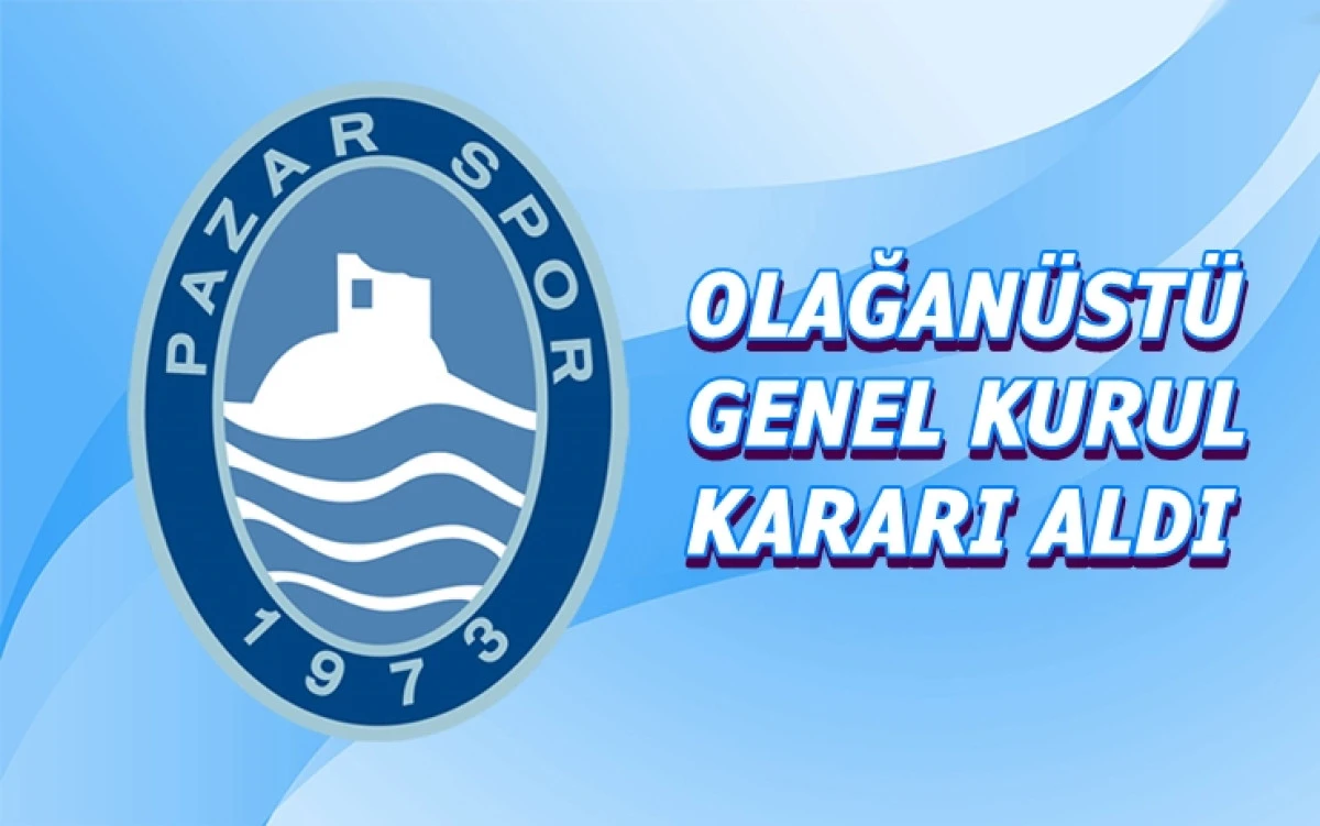 Pazarspor Kulübünde Olağanüstü Genel Kurul Kararı Alındı