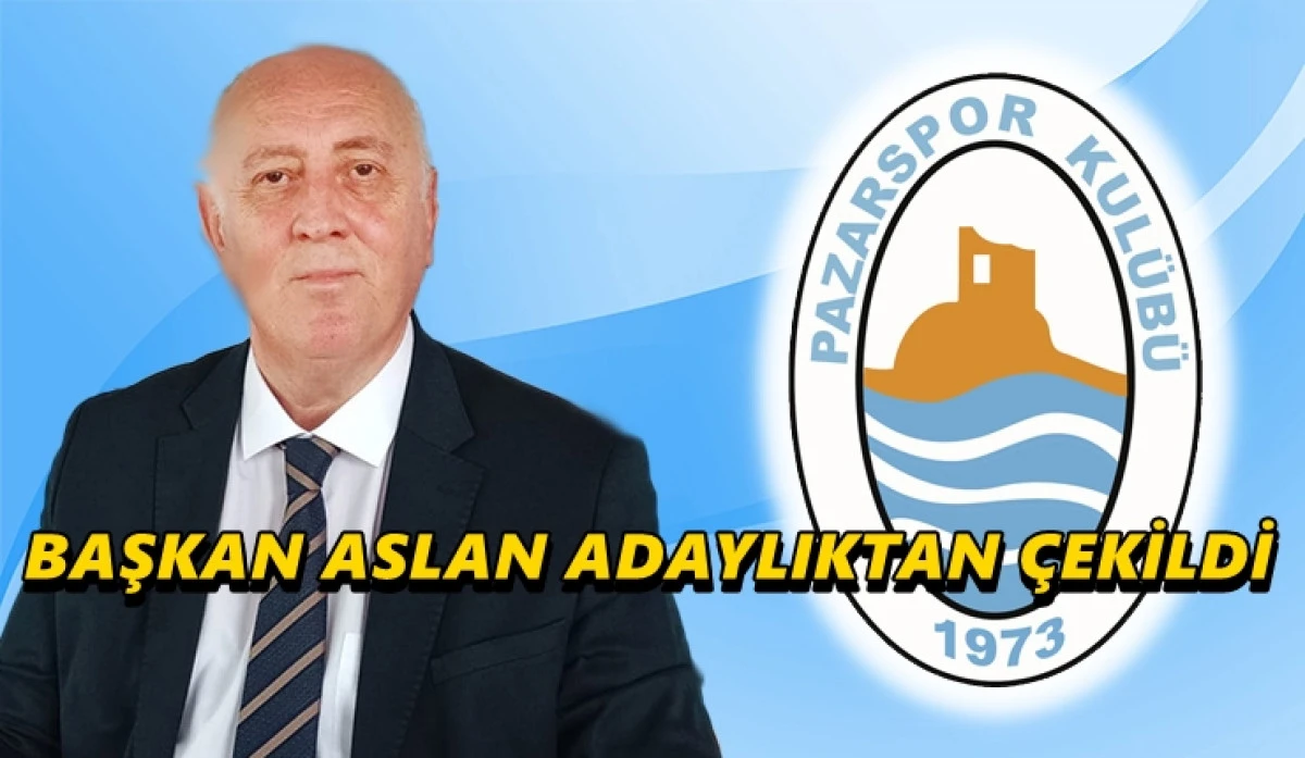 Pazarspor'da Mevcut Başkan Aslan, Adaylıktan &Ccedil;ekildi