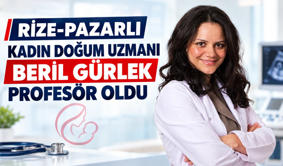 Rize-Pazarlı Kadın Doğum Uzmanı Beril G&uuml;rlek Profes&ouml;r Oldu