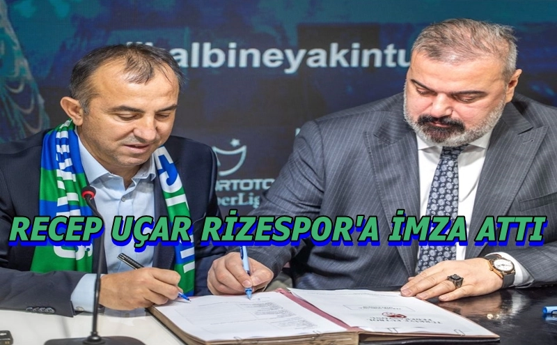 Rizespor’un Yeni Teknik Direktörü Recep Uçar İmzayı Attı