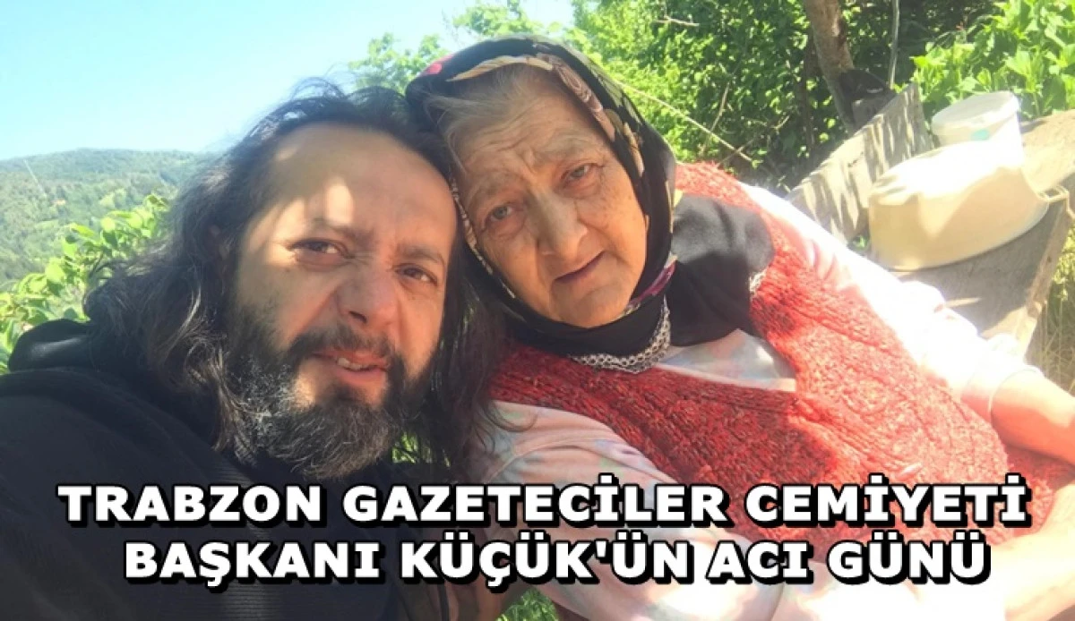 Trabzon Gazeteciler Cemiyeti Başkanı K&uuml;&ccedil;&uuml;k'&uuml;n Anne Acısı