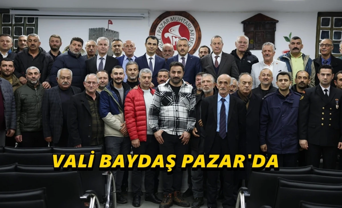 Vali Baydaş, Pazar&rsquo;da Kaymakamlık Ziyareti Sonrası Muhtarlarla Buluştu