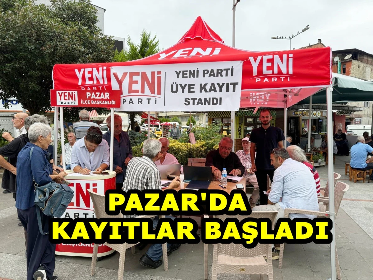 YENİ Parti Pazar&rsquo;da &Uuml;ye Kayıt &Ccedil;alışmalarına Başladı