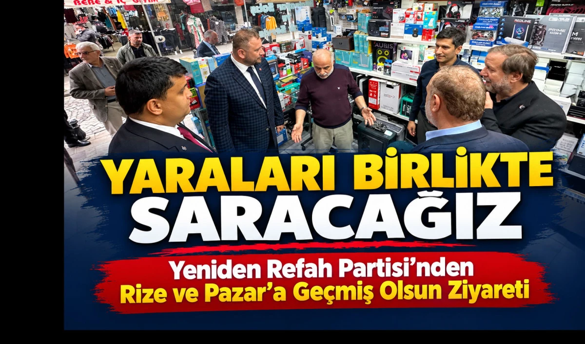 Yeniden Refah Partisi'nden Rize ve Pazar&rsquo;a Ge&ccedil;miş Olsun Ziyareti