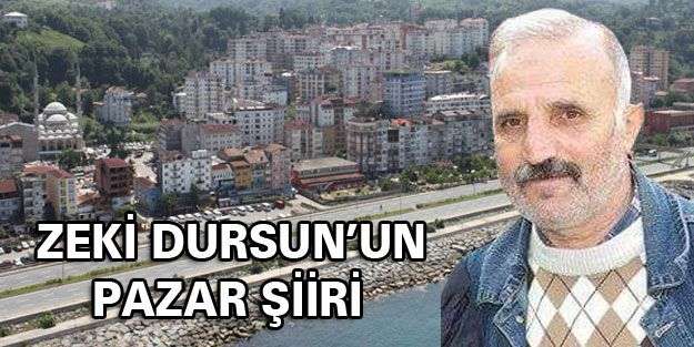 Zeki Dursun, Pazar ilçesi için bir şiir yayımladı